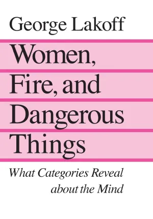 Women, Fire and Dangerous Things: What Categories Reveal About the Mind 1st Edition